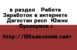  в раздел : Работа » Заработок в интернете . Дагестан респ.,Южно-Сухокумск г.
